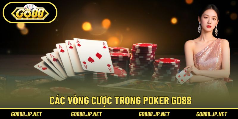 Các vòng cược trong Poker Go88