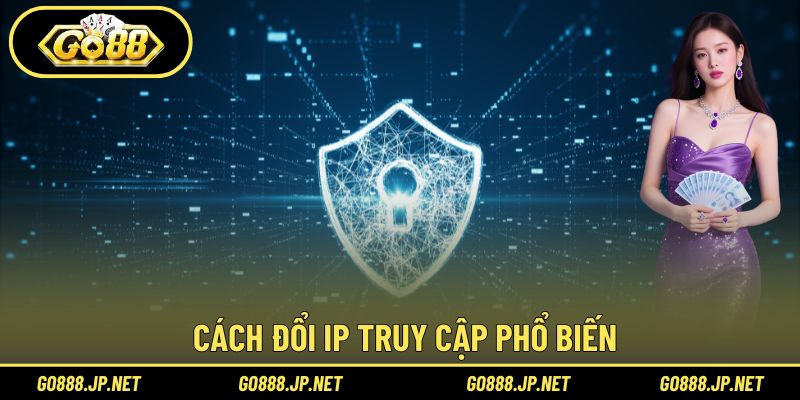 Cách đổi IP truy cập phổ biến