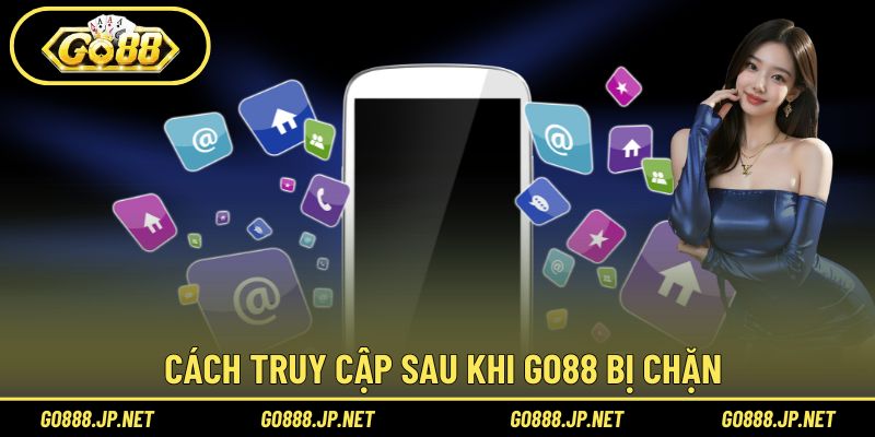 Cách truy cập sau khi Go88 bị chặn