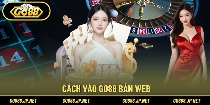 Cách vào Go88 bản web