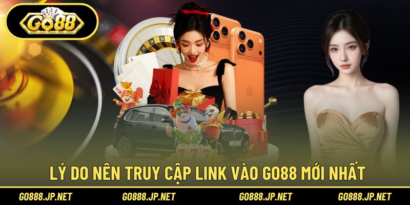 Lý do nên truy cập Link vào Go88 mới nhất